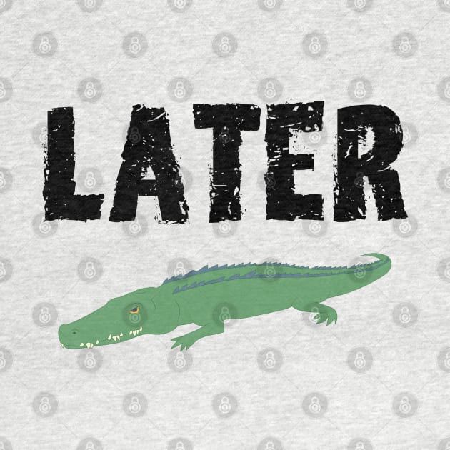 See Ya Later Alligator (Black Font) by mareescatharsis